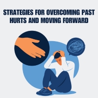 Strategies for Overcoming Past Hurts and Moving Forward