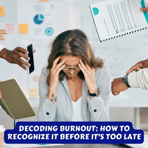 Decoding Burnout: How to Recognize It Before It’s Too Late