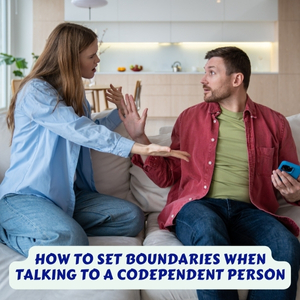 How to Set Boundaries When Talking to a Codependent Person