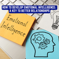 How to Develop Emotional Intelligence: A Key to Better Relationships