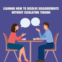 How to Resolve Disagreements Without Escalating Tension