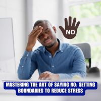 Mastering the Art of Saying No: Setting Boundaries to Reduce Stress